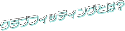 クラブフィッティングとは？