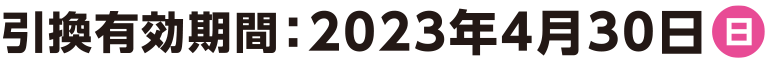 引換有効期間：2023年4月30日（日）