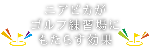 ニアピカがゴルフ練習場にもたらす効果