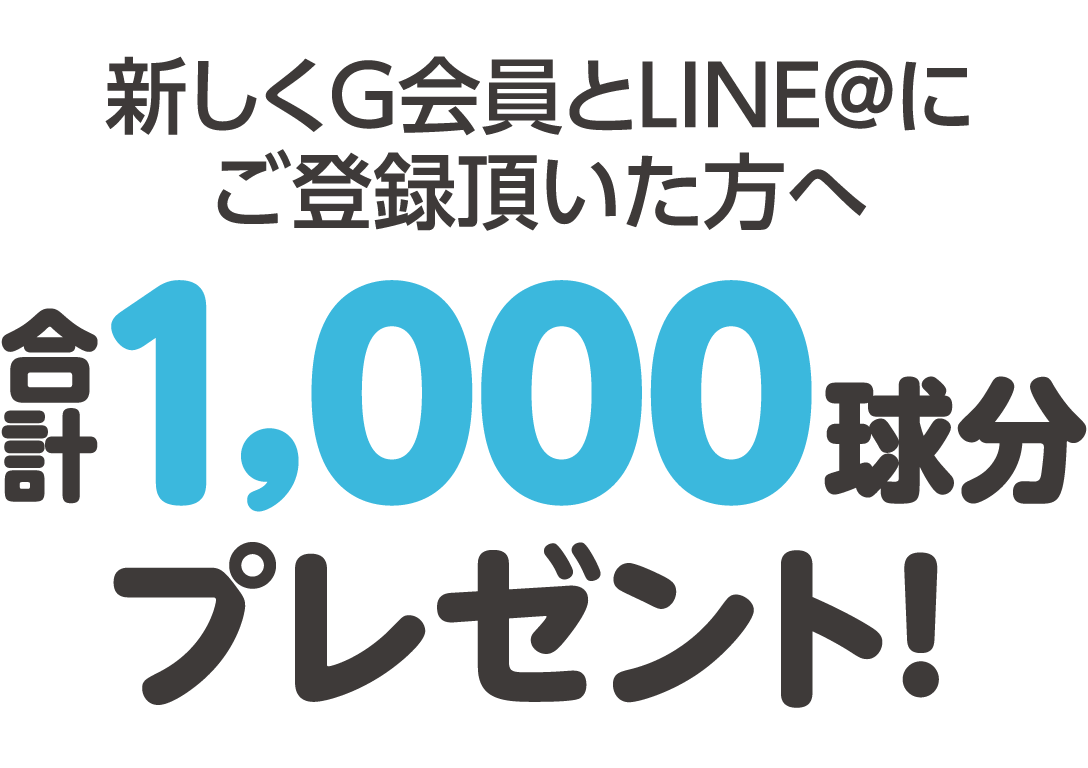 新しくG会員とLINE@にご登録頂いた方へ合計1,000球分プレゼント！