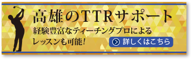 高雄ゴルフのTTRサポート